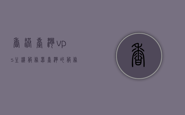 香港台湾vps主机服务器（台湾的服务器），香港与台湾VPS主机服务器概览，探索台湾服务器市场