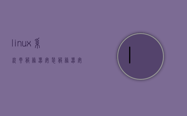 linux系统云服务器安装（服务器安装Linux系统），Linux系统云服务器安装指南