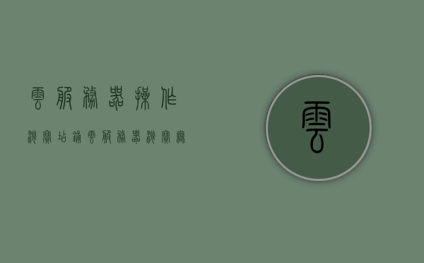 云服务器操作淘宝店铺（云服务器淘宝无法上架），云服务器助力淘宝店铺运营，操作指南与上架难题解析，云服务器助力淘宝店铺运营，操作指南与上架难题解析解析