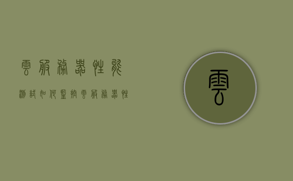 云服务器性能测试如何监控（云服务器性能测试如何监控电脑），云服务器性能测试监控指南，全面解析电脑监控云服务器性能的方法，云服务器性能测试监控指南，全面解析电脑监控云服务器性能的方法与步骤，云服务器性能测试监控指南，全面解析电脑监控云服务器的方法与步骤