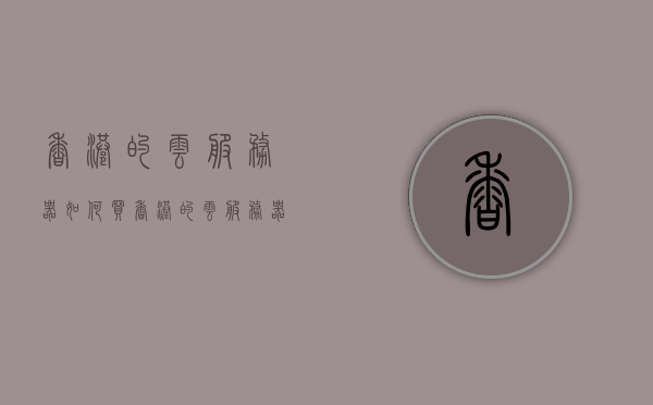 香港的云服务器如何买（香港的云服务器需要备案吗），香港云服务器购买指南，是否需要备案？，香港云服务器购买指南，如何购买及是否需要备案？，香港云服务器购买指南，购买流程与是否需要备案详解，香港云服务器购买指南，流程、备案要求全解析，香港云服务器购买指南，流程、备案要求全面解析，香港云服务器购买指南，流程、备案要求全面解析，香港云服务器购买指南，流程、备案要求全面解析，香港云服务器购买指南，流程、备案要求全面解析，香港云服务器购买指南，流程、备案要求全面解析