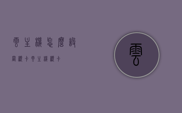 云主机怎么设置显卡（云主机 显卡），云主机显卡设置教程