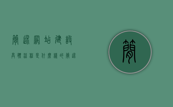 简述网站建设具体流程是什么样的（简述网站建设的常见要素有哪些），网站建设流程简述与常见要素概览，网站建设流程简述与常见要素概览，从设计到上线的全方位解析