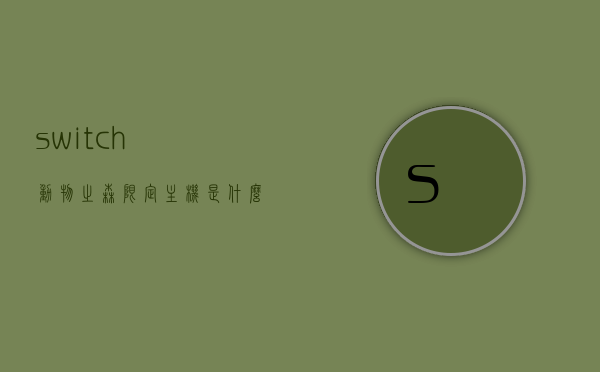 switch动物之森限定主机是什么屏幕（ns动物之森限定机），动物之森限定主机屏幕类型解析