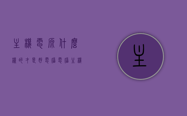 主机电源什么样的才是好电脑（电脑主机电源哪种好），如何选择优质主机电源，电脑主机电源选购指南，电脑主机电源选购攻略，如何挑选优质电源？选购指南助你选到好电源！