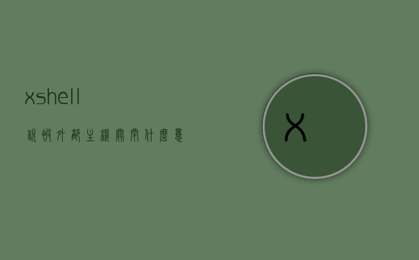 xshell说被外部主机关闭什么意思（xshell跳转其它服务器），Xshell被外部主机关闭的含义及跳转其他服务器解析，Xshell被外部主机关闭解析及跳转其他服务器探究，Xshell被外部主机关闭解析及跳转其他服务器探究，含义与操作指南，Xshell被外部主机关闭解析及跳转其他服务器操作指南，含义与操作探究