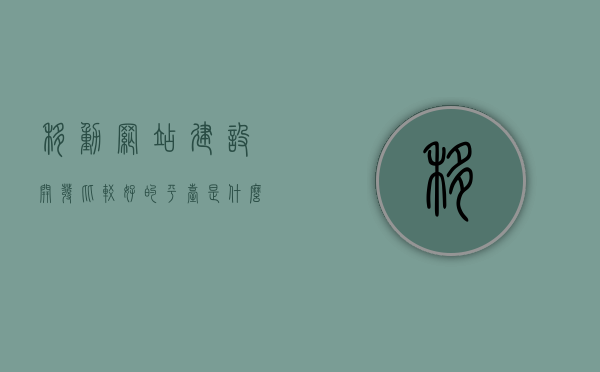 移动网站建设开发比较好的平台是什么（网站移动端开发需要哪些技术），移动网站建设开发，最佳平台与技术解析，移动网站建设开发的最佳平台与技术解析，探索优秀开发平台及所需技术，移动网站建设开发的最佳平台与技术解析，探索优秀开发平台及所需技术，移动网站建设开发的优秀平台与技术解析，探索最佳开发平台及所需技术探索