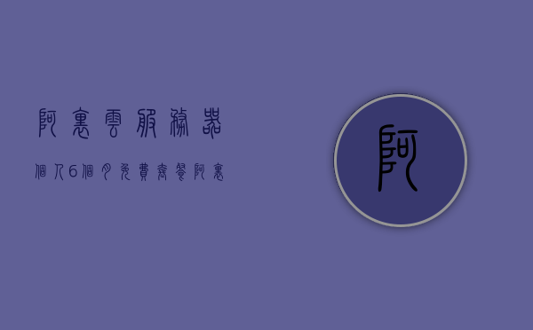 阿里云服务器个人6个月免费套餐（阿里云服务器个人用怎么选），阿里云服务器个人免费套餐攻略，如何选择最佳方案享受六个月免费体验