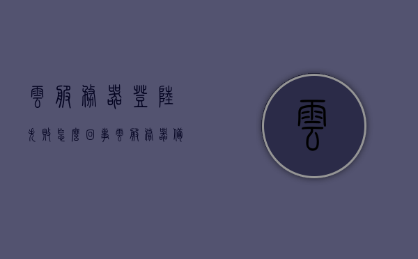 云服务器登陆失败怎么回事（云服务器备份失败怎么回事），云服务器登录与备份失败原因解析，云服务器登录与备份失败原因解析，问题解析与解决方案探讨
