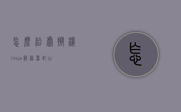 怎么给虚拟机linux服务器配ip（如何让虚拟机中的linux连接网络），如何配置虚拟机Linux服务器的IP地址以实现网络连接？