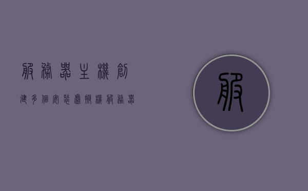 服务器主机创建多个安装虚拟机（服务器主机创建多个安装虚拟机可以吗），服务器主机上创建多个虚拟机安装实践指南，服务器主机上创建多个虚拟机安装实践指南与解析