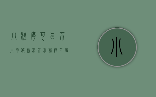 小程序可以不用云服务器不（小程序不使用云服务），小程序不使用云服务器可行性探讨，小程序不使用云服务器的可行性探讨，探讨小程序独立部署的可能性与优势