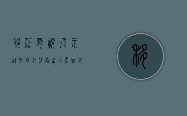 移动电视提示无法解析服务器域名（移动电视 无法解析服务器域名），移动电视域名解析故障，无法解析服务器域名，移动电视域名解析故障，无法解析服务器域名的问题解析与解决方案，移动电视域名解析故障解析与解决方案，无法解析服务器域名问题探讨