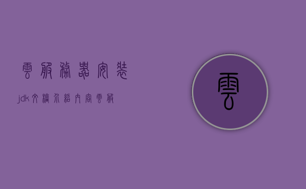 云服务器安装jdk文档介绍内容（云服务器安装java），云服务器JDK安装指南，Java环境搭建详解，云服务器JDK安装与Java环境搭建详解指南，云服务器JDK安装与Java环境搭建详解教程，文档介绍与指南