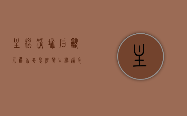 主机清扫后显示屏不亮怎么办（主机清完灰显示器不亮），主机清扫后显示屏不亮，解决方法及排查步骤（主机清灰后显示器无反应），主机清扫后显示屏不亮，解决方法及排查步骤（主机清灰后显示器故障全解析），主机清扫后显示屏不亮，解决方法、排查步骤与故障解析，主机清扫后显示屏不亮，解决方法、排查步骤与故障解析全攻略，主机清扫后显示屏不亮，解决方法、排查步骤与故障解析全攻略（含清灰后显示器反应问题解析），主机清扫后显示屏不亮，解决方法、排查步骤与故障解析全攻略（清灰后显示器问题详解）