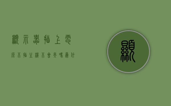 显示器插上电源不插主机不会亮吗为什么（显示器不插电源线可以吗），关于显示器电源与主机连接的问题解析，为何显示器不插电源无法正常工作？，关于显示器电源与主机的连接问题解析，为何显示器必须插电源才能正常工作？，关于显示器电源与主机的连接问题解析，显示器必须插电源才能正常工作的原因，关于显示器电源与主机的连接问题解析，为何显示器必须插电源才能正常工作？