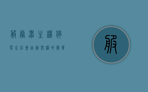 服务器主机停电之后会自动开机的简单介绍，服务器主机停电后自动开机简述