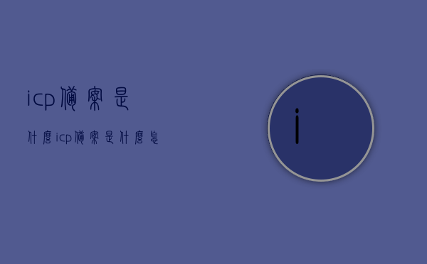 icp备案是什么?（icp备案是什么怎么看），ICP备案详解，如何查询与理解ICP备案的含义及流程？，ICP备案详解，查询ICP备案流程与理解其含义的方法指南，ICP备案详解，查询流程、理解含义及操作指南，从入门到精通ICP备案查询与理解方法！，ICP备案详解，从入门到精通的查询流程与理解指南，ICP备案含义及操作指南全解析！，ICP备案详解，从入门到精通的查询流程、理解指南及操作手册，ICP备案详解，从入门到精通的查询流程、理解与操作指南