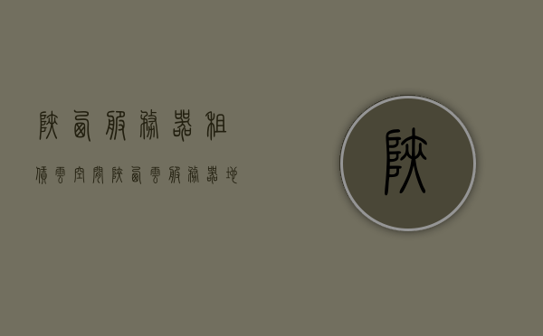 陕西服务器租赁云空间（陕西云服务器地址），陕西服务器租赁与云空间探索，专业云服务器地址全解析，陕西云服务器租赁与探索，专业云空间地址全解析，陕西云服务器租赁与探索，专业云空间地址全解析及云服务器地址详解，陕西云服务器租赁与探索，专业云空间地址全解析及详细云服务详解