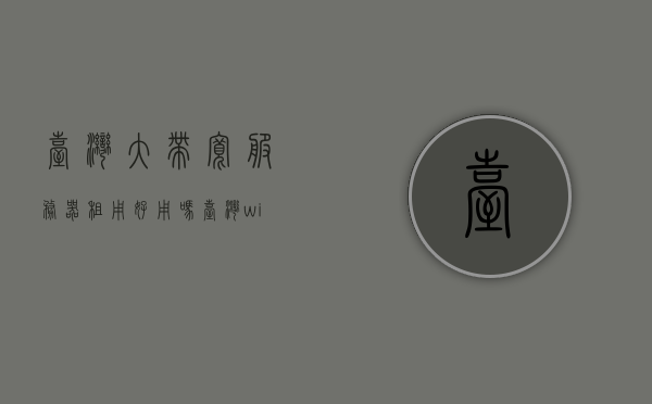 台湾大带宽服务器租用好用吗（台湾wifi租赁哪家好），台湾服务器租用与WiFi租赁服务体验如何？，台湾服务器租用与WiFi租赁服务体验解析，优质选择带来的便利与效益探讨，台湾服务器租用与WiFi租赁服务体验解析，优质选择带来的便利与效益探讨。