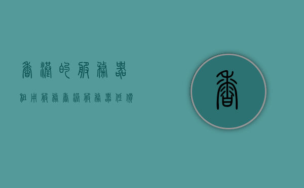 香港的服务器租用服务（香港服务器低价），香港服务器租用服务，优质低价的选择，香港服务器租用服务，优质低价的选择，满足您的需求，香港服务器租用服务，优质低价，满足您各种需求的选择，香港服务器租用服务，优质低价，满足您全方位需求的选择，香港服务器租用服务，优质低价，全方位满足您的需求选择