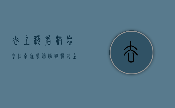 去上海看病怎么在南通医保备案报销（上海医保南通就医），上海就医如何备案报销南通医保？一站式指南解析，上海医保南通就医备案报销指南，一站式解析如何备案报销南通医保，南通医保上海就医备案报销指南，一站式解析与操作指南，南通医保上海就医备案报销指南，一站式解析与操作指南，南通医保上海就医备案报销指南，一站式操作解析与指南，南通医保上海就医备案报销指南，一站式操作解析与指南