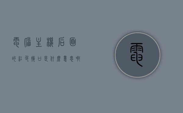 电脑主机后面的红色接口是什么意思啊（电脑主机后面的红色接口是什么意思啊怎么接），电脑主机后面红色接口详解，功能与接线指南