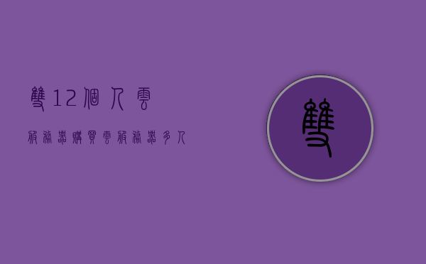 双12个人云服务器购买（云服务器多人使用），双12云服务器多人使用购买指南