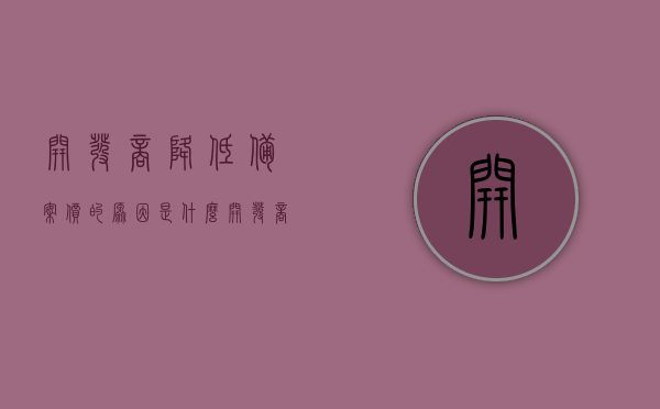 开发商降低备案价的原因是什么（开发商备案价降低了），开发商备案价降低的原因探究，背后的因素与考量分析，开发商备案价降低背后的原因与考量分析