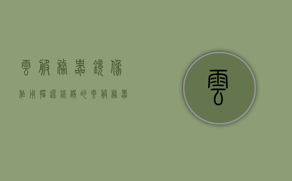 云服务器镜像作用描述错误的（云服务器的镜像是什么意思），关于云服务器镜像的错误理解解析（云服务器镜像含义探讨），关于云服务器镜像的错误理解解析，探讨镜像的真正含义与错误认知解析，关于云服务器镜像的错误理解解析，探讨镜像的真正含义与误解解析