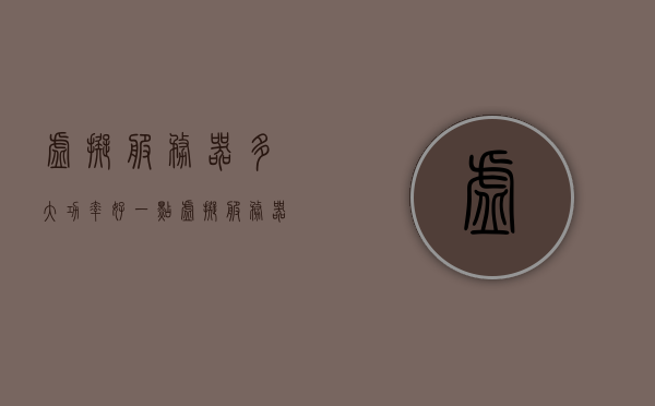 虚拟服务器多大功率好一点（虚拟服务器配置要求），虚拟服务器配置要求及最佳功率选择指南，虚拟服务器配置要求与最佳功率选择指南，如何选择适合您的虚拟服务器功率？，虚拟服务器功率选择与配置要求指南，如何选择合适的功率及配置？