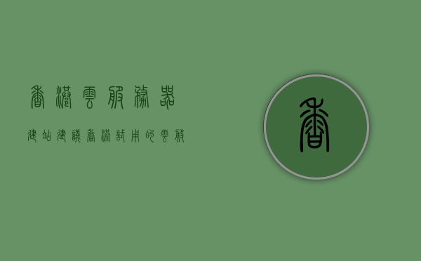香港云服务器建站建议（香港试用的云服务器），香港云服务器建站指南，专业建议与试用体验分享，香港云服务器建站指南，专业建议与试用体验分享，香港云服务器建站的专业指南与试用体验分享，从建议到实践的操作指南，香港云服务器建站的专业指南与试用体验分享，从建议到实践的操作指南及试用体验解析，香港云服务器建站专业指南与试用体验分享，从建议到实践的全面解析，香港云服务器建站专业指南与试用体验全面解析，从建议到实践的深度探讨，香港云服务器建站专业指南与深度实践解析，从建议到实践的全面探讨