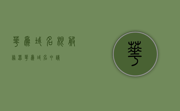 华为域名根服务器（华为域名申请），华为域名根服务器申请及域名管理解析，华为域名申请与管理解析，根服务器申请流程揭秘