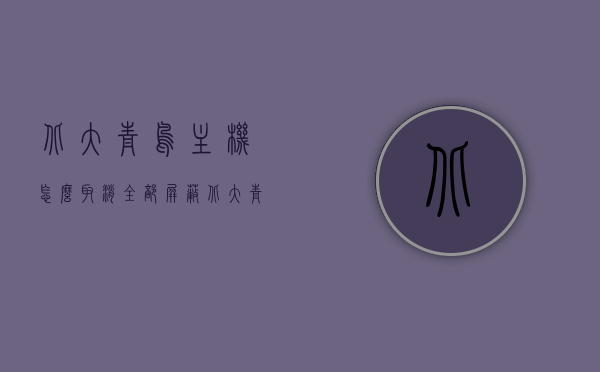 北大青鸟主机怎么取消全部屏蔽（北大青鸟屏蔽怎么操作），北大青鸟主机取消全部屏蔽操作指南，北大青鸟主机取消全部屏蔽操作指南，详细步骤解析，北大青鸟主机取消全部屏蔽操作详解，完整指南与步骤解析，北大青鸟主机取消全部屏蔽操作详解，完整指南与步骤解析，北大青鸟主机取消全部屏蔽操作详解，完整指南与步骤解析，北大青鸟主机取消全部屏蔽操作详解，完整指南与步骤解析，北大青鸟主机取消全部屏蔽操作详解，完整指南与步骤解析，北大青鸟主机取消全部屏蔽操作详解，完整指南与步骤解析 第1张