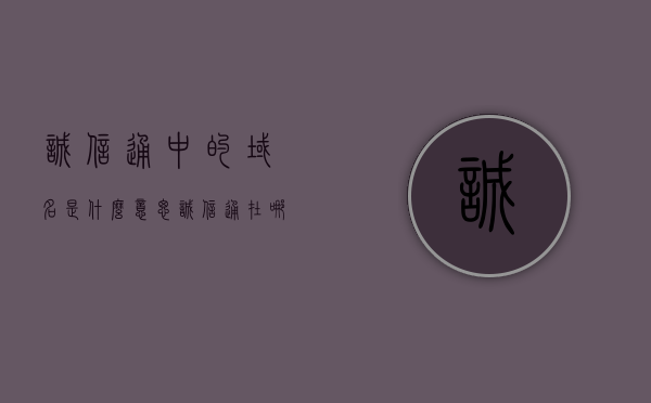 诚信通中的域名是什么意思（诚信通在哪里），关于诚信通的域名解析与位置解析，深度解读诚信通中的域名含义及定位