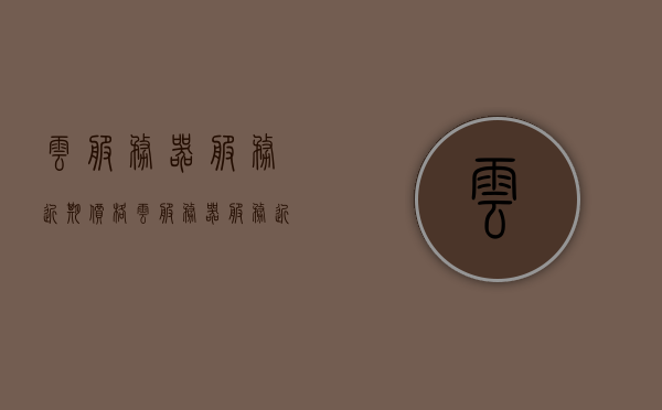 云服务器服务近期价格（云服务器服务近期价格趋势），云服务器服务最新价格走势分析，云服务器服务最新价格走势分析与趋势预测，云服务器服务最新价格走势分析与趋势预测，价格趋势及预测报告揭秘云服务市场动态