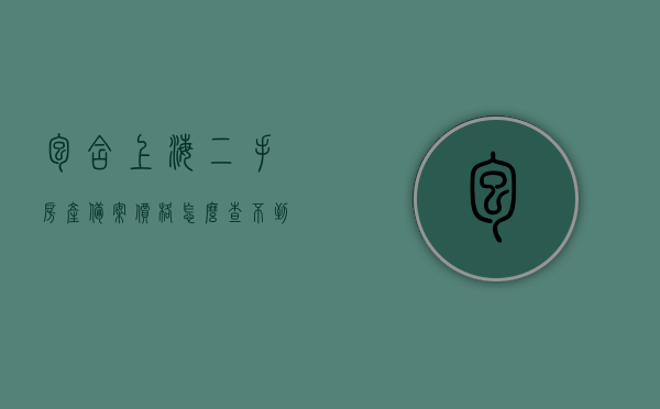 包含上海二手房产备案价格怎么查不到了的词条，上海二手房产备案价格查询难题解析，上海二手房产备案价格查询难题解析，查询途径失效与解决方案探讨
