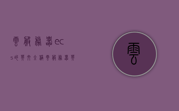 云服务器ecs的英文全称（云服务器 英文），云服务器ECS的英文全称及解析（云服务器英文介绍），云服务器ECS的英文全称及解析介绍，从概念到应用深度解析云服务技术