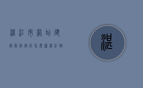 湛江市网站建设制作设计怎么样（湛江做网站建设），湛江市网站建设制作设计概览，专业水准与优质服务