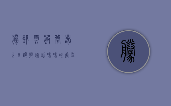 腾讯云服务器可以视频通话吗吗的简单介绍，腾讯云服务器视频通话功能简介