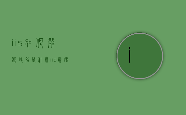 iis如何解析域名是什么（iis解码），IIS解析域名原理及操作指南（IIS域名解码教程），IIS域名解析原理及操作指南，从解码到实践教程，IIS域名解析原理及操作指南，从解码到实践教程，IIS域名解析原理及操作指南，从解码到实践教程，IIS域名解析原理详解及操作实践指南，从解码到实践教程