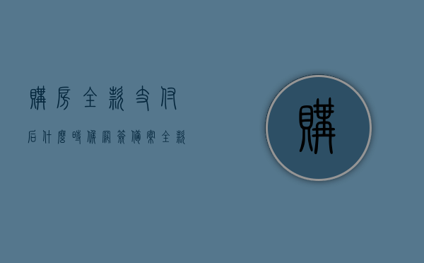 购房全款支付后什么时候网签备案（全款后多长时间网签），全款购房后的网签备案时间及流程解析，全款购房后的网签备案时间及流程解析，从支付到备案的全程指南，全程指南，购房全款支付后的网签备案时间与流程解析