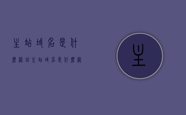 主站域名是什么网址（主站域名是什么网址类型），主站域名的定义及网址类型解析，主站域名的定义、类型及解析，网址详解