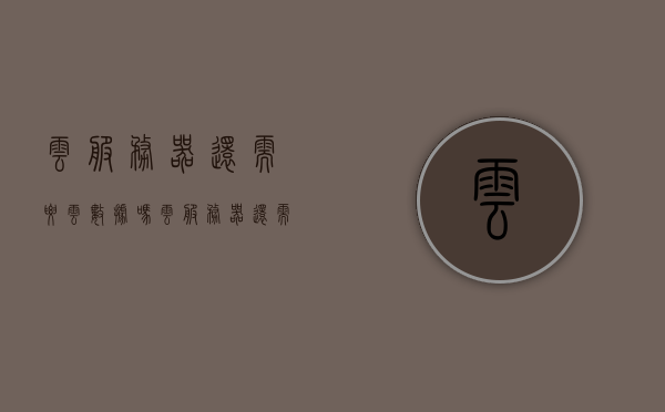 云服务器还需要云数据吗（云服务器还需要云数据吗），云服务器是否依赖云数据？解析云技术与数据的关系，云服务器是否依赖云数据？云技术与数据关系的深度解析。