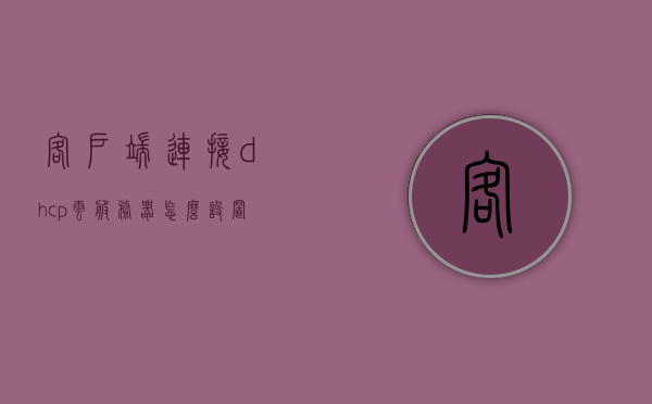 客户端连接dhcp云服务器怎么设置（客户机接入dhcp服务器），如何设置客户端连接DHCP云服务器？客户机接入DHCP服务器的步骤指南，客户机接入DHCP云服务器的设置步骤指南，DHCP服务器配置与客户端连接教程，客户端接入DHCP云服务器的设置步骤指南与教程，客户端接入DHCP云服务器的设置步骤指南与教程，DHCP服务器配置与客户端连接详解，客户端接入DHCP云服务器的设置步骤指南与详解，客户端接入DHCP云服务器的设置步骤详解与指南，从配置到连接的全面教程