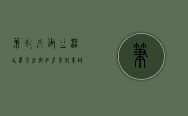 笔记本做主机副屏怎么做好看（笔记本做主机副屏怎么做好看又简单），笔记本做主机副屏的美观实用指南，简约又好看的副屏DIY技巧，简约美观的笔记本副屏DIY指南，打造实用美观的主机副屏设计技巧分享，笔记本做主机副屏的美观实用DIY指南，简约又好看的副屏设计技巧分享，简约美观笔记本副屏DIY指南，打造实用与美观并存的副屏设计技巧分享，笔记本做主机副屏的美观实用DIY指南，简约风格设计与实用技巧分享