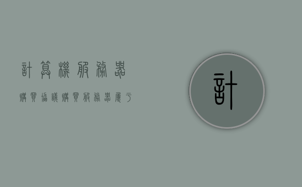 计算机服务器购买协议（购买服务器属于什么费用），计算机服务器购买协议详解，费用分类与注意事项，计算机服务器购买协议详解，费用分类、注意事项及购买服务器所属费用探讨，计算机服务器购买协议详解，费用分类、注意事项与所属费用探讨全解析