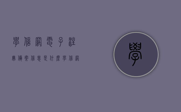 学信网电子注册备案信息是什么（学信网电子注册备案信息是什么样的），学信网电子注册备案信息详解，了解电子备案与查询流程，学信网电子注册备案信息详解，查询流程与电子备案内容概述，学信网电子注册备案信息详解，查询流程与电子备案内容全面解析，学信网电子注册备案信息详解，查询流程与电子备案内容全面解析