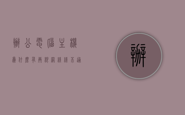 办公电脑主机为什么有两根网线线不通（电脑主机为什么有两个网口），办公电脑主机双网口问题解析，为何两根网线不通？，办公电脑主机双网口问题解析，为何两根网线不通的探究
