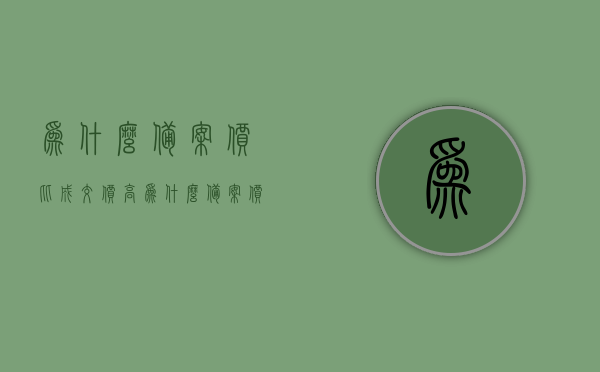 为什么备案价比成交价高（为什么备案价和销售价不一样），揭秘备案价高于成交价的背后原因，为何备案价和销售价存在差异？